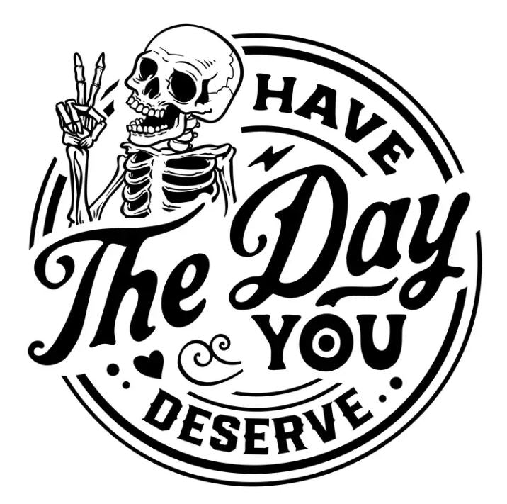 Have the day you deserve