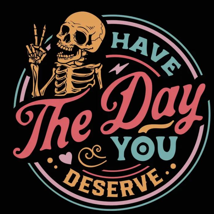 Have the day you deserve