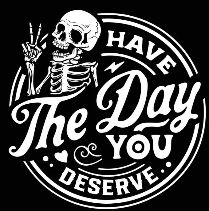 Have the day you deserve