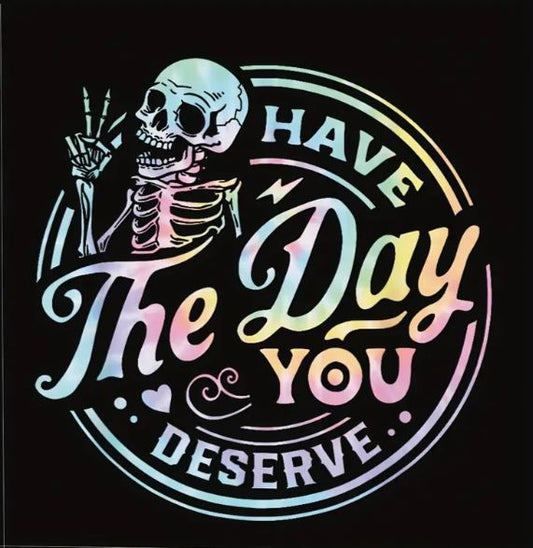 Have the day you deserve